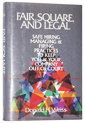 Stock image for Fair, Square, and Legal: Safe Hiring, Managing and Firing Practices to Keep You and Your Company Out of Court for sale by Wonder Book
