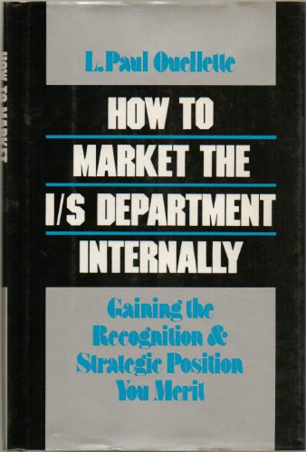 How to Market the I/s Department Internally: Gaining the Recognition and Strategic Position You Merit (9780814459973) by Ouellette, L. Paul