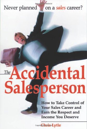 Imagen de archivo de The Accidental Salesperson: How to Take Control of Your Sales Career and Earn the Respect and Income You Deserve a la venta por SecondSale