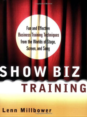 Show Biz Training: Fun and Effective Training Techniques from the Worlds of Stage, Screen, and Song