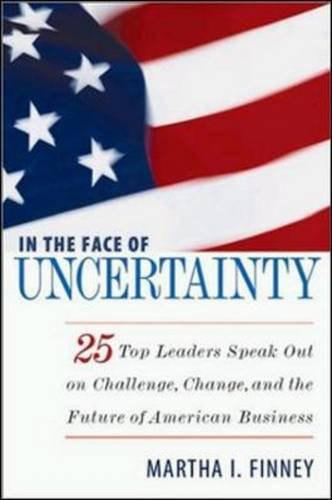 Stock image for In the Face of Uncertainty : 25 Top Leaders Speak Out on Challenge, Change, and the Future of American Business for sale by Better World Books: West