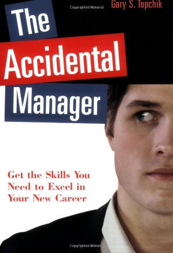 The Accidental Manager: Get the Skills You Need to Excel in Your New Career (9780814471807) by Topchik, Gary S.