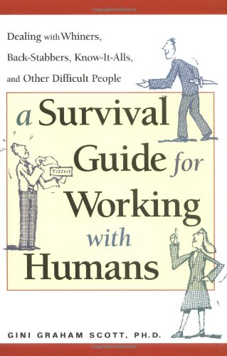 Beispielbild fr A Survival Guide for Working with Humans: Dealing with Whiners, Back-stabbers, Know-it-alls and Other Difficult People zum Verkauf von WorldofBooks