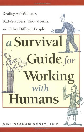 Imagen de archivo de A Survival Guide for Working with Humans: Dealing with Whiners, Back-Stabbers, Know-It-Alls, and Other Difficult People a la venta por Gulf Coast Books
