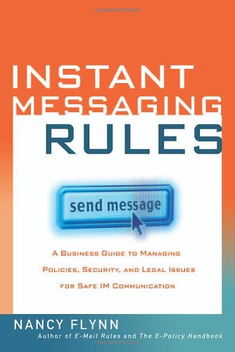 Stock image for Instant Messaging Rules: A Business Guide to Managing Policies, Security, and Legal Issues for Safe IM Communication for sale by SecondSale