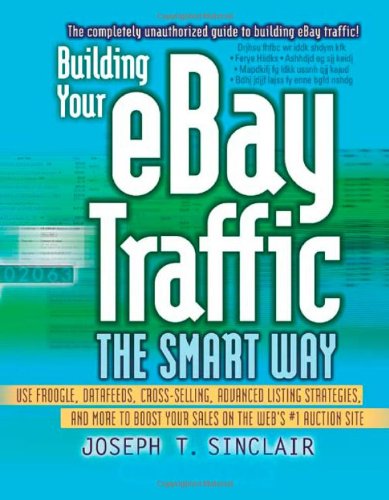 Beispielbild fr Building Your eBay Traffic the Smart Way : Use Froogle, Datafeeds, Cross-Selling, Advanced Listing Strategies, and More to Boost Your Sales on the Web's #1 Auction Site zum Verkauf von Better World Books