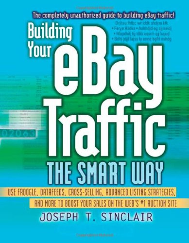 Stock image for Building Your eBay Traffic the Smart Way : Use Froogle, Datafeeds, Cross-Selling, Advanced Listing Strategies, and More to Boost Your Sales on the Web's #1 Auction Site for sale by Better World Books