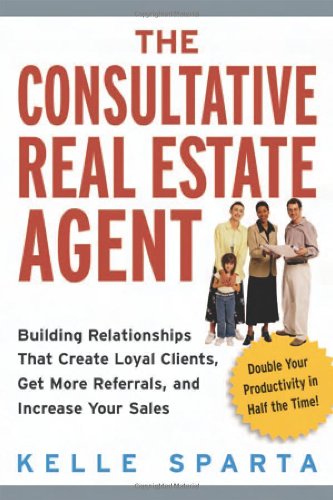 Stock image for The Consultative Real Estate Agent: Building Relationships That Create Loyal Clients, Get More Referrals, And Increase Your Sales for sale by Books of the Smoky Mountains