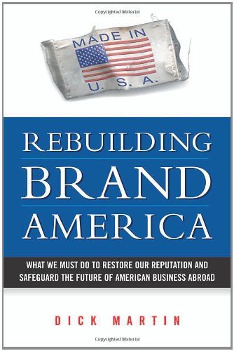 Stock image for Rebuilding Brand America : What We Must Do to Restore Our Reputation and Safeguard the Future of American Business Abroad for sale by Better World Books