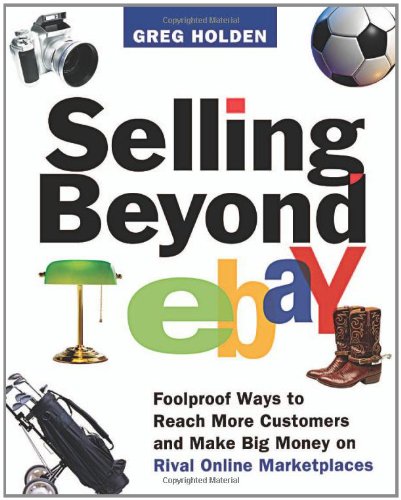 Beispielbild fr Selling Beyond EBay : Foolproof Ways to Reach More Customers and Make Big Money on Rival Online Marketplaces zum Verkauf von Better World Books