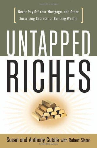 Imagen de archivo de Untapped Riches: Never Pay Off Your Mortgage -- and Other Surprising Secrets for Building Wealth a la venta por Wonder Book