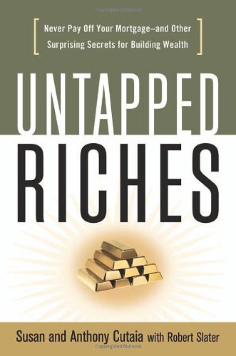 Stock image for Untapped Riches: Never Pay Off Your Mortgage -- and Other Surprising Secrets for Building Wealth for sale by Wonder Book