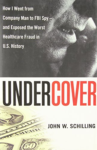 Undercover: How I Went from Company Man to FBI Spy -- and Exposed the Worst Healthcare Fraud in U...