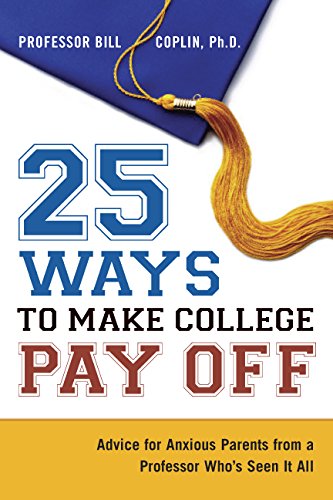 Imagen de archivo de 25 Ways to Make College Pay Off: Advice for Anxious Parents from a Professor Who's See It All a la venta por Wonder Book