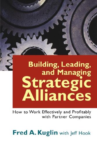 Building, Leading, and Managing Strategic Alliances: How to Work Effectively and Profitably With Partnet Companies (9780814474716) by Kuglin, Fred A.; Hook, Jeff
