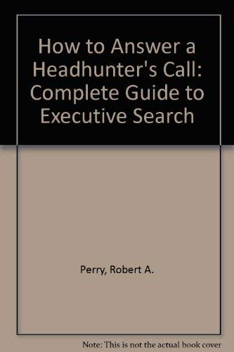 How to Answer a Headhunter's Call: A Complete Guide to Executive Search (9780814476383) by Perry, Robert
