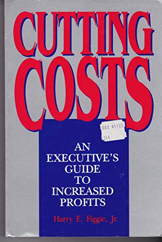 Cutting Costs: An Executive's Guide to Increased Profits (9780814477205) by Figgie, Harry E.