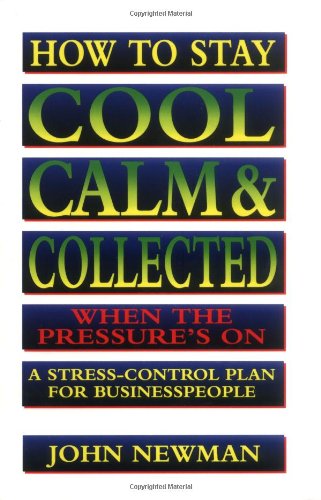 Stock image for How to Stay Cool, Calm & Collected When the Pressure's On: A Stress-Control Plan for Business People for sale by SecondSale
