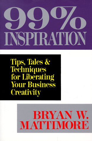 9780814477885: 99% Inspiration: Tips, Tales & Techniques for Liberating Your Business Creativity