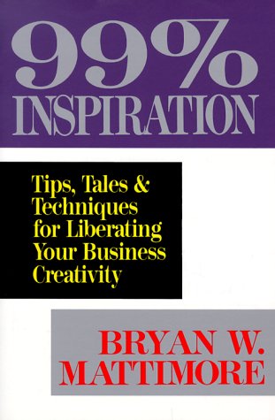 9780814477885: 99 Per Cent Inspiration: Tips, Tales and Techniques for Liberating Your Business Creativity