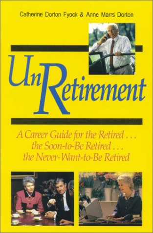 Imagen de archivo de Unretirement: A Career Guide for the Retired.the Soon-To-Be Retired.the Never-Want-To-Be Retired a la venta por Books Unplugged
