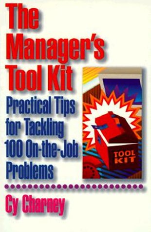 The Manager's Tool Kit: Practical Tips for Tackling 100 On-the-Job Problems (9780814478813) by Charney, Cy