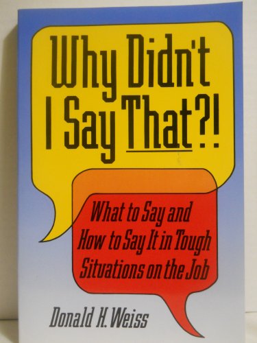 Stock image for Why Didn't I Say That?! : What to Say and How to Say It in Tough Situations on the Job for sale by Better World Books