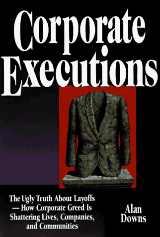 Beispielbild fr Corporate Executions: The Ugly Truth about Downsizing -- How Corporate Greed Is Shattering Lives, Companies, and Communities zum Verkauf von ThriftBooks-Dallas