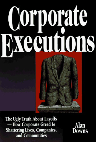 Imagen de archivo de Corporate Executions: The Ugly Truth about Downsizing -- How Corporate Greed Is Shattering Lives, Companies, and Communities a la venta por ThriftBooks-Dallas