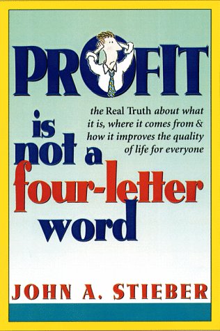 Beispielbild fr Profit Is Not a Four-Letter Word: The Real Truth About What It Is, Where It Comes From, How It Improves the Quality of Life for Everyone zum Verkauf von Gulf Coast Books