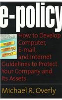 E-Policy: How to Develop Computer, E-Policy, and Internet Guidelines to Protect Your Company and ...