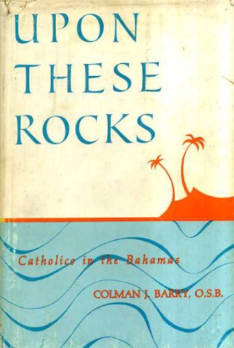 Upon these rocks;: Catholics in the Bahamas - Colman James Barry