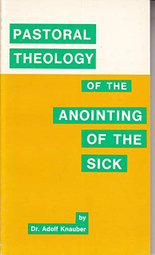 Beispielbild fr Pastoral theology of the anointing of the sick: By Dr. Adolf Knauber; translated by Matthew J. O'Connell zum Verkauf von Better World Books