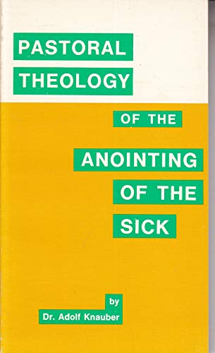 Imagen de archivo de Pastoral theology of the anointing of the sick: By Dr. Adolf Knauber; translated by Matthew J. O'Connell a la venta por Better World Books