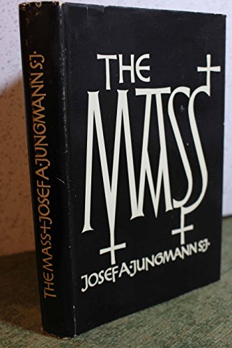 The Mass: An Historical, Theological, and Pastoral Survey