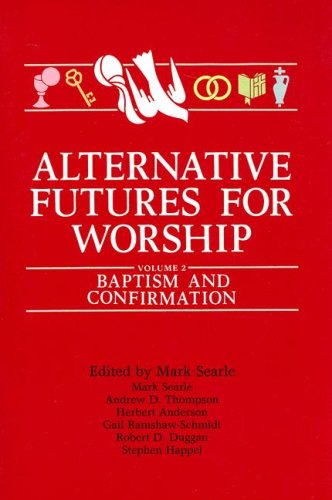 Stock image for Alternative Futures for Worship Volume 2 : Baptism and Confirmation for sale by Better World Books