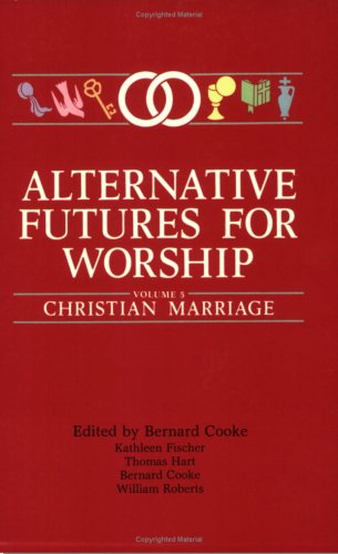 Imagen de archivo de Alternative Futures for Worship, Volume 5: Christian Marriage (MESSAGE OF THE SACRAMENTS) a la venta por Books  Revisited