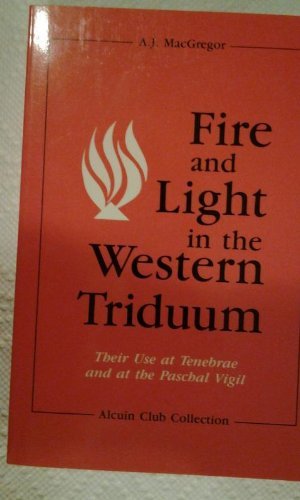 Beispielbild fr Fire and Light in the Western Triduum: Their use at Tenebrae and at the Paschal Vigil [Alcuin Club Collection, Number 71] zum Verkauf von Windows Booksellers