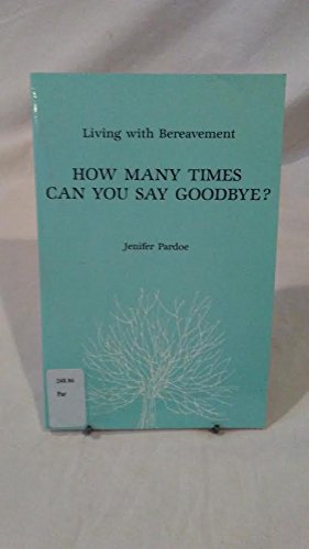 Beispielbild fr How Many Times Can You Say Goodbye: Living With Bereavement. zum Verkauf von Books  Revisited