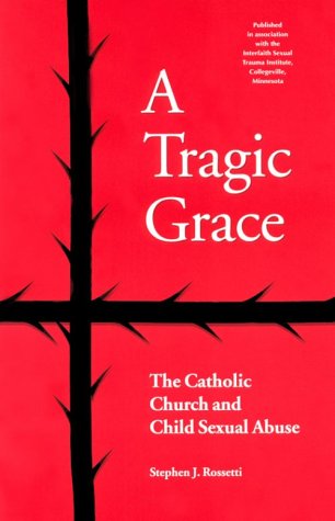 A Tragic Grace: The Catholic Church and Child Sexual Abuse (From the Interfaith Sexual Trauma Institute) - Rossetti, Stephen J.