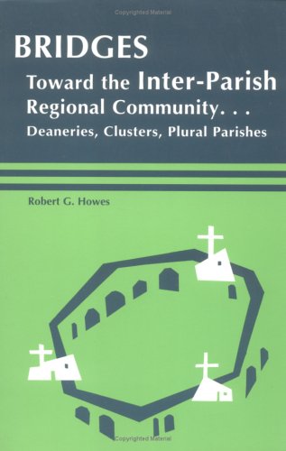 Bridges: Toward the Inter-Parish Regional Community.Deaneries, Clusters, Plural Parishes - Robert G. Howes
