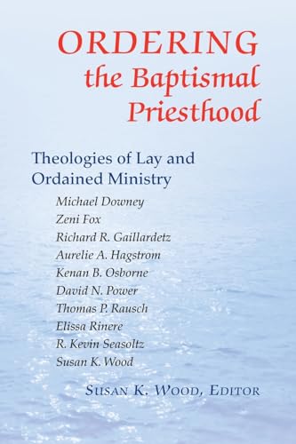 Beispielbild fr Ordering the Baptismal Priesthood : Theologies of Lay and Ordained Ministry zum Verkauf von Better World Books