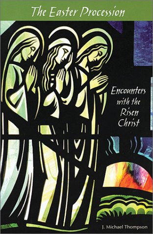 The Easter Procession: Encounters With the Risen Christ (9780814629826) by Thompson, J. Michael