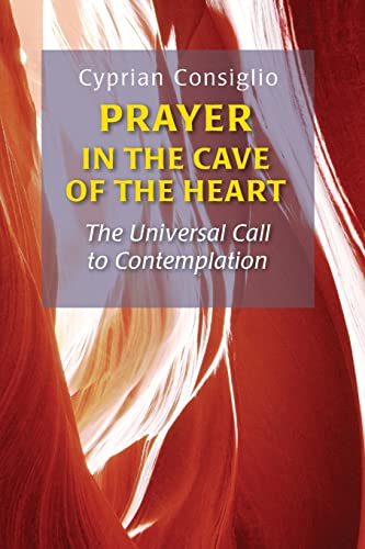 Prayer in the Cave of the Heart: The Universal Call to Contemplation (9780814632765) by Cyprian Consiglio