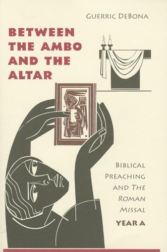Between the Ambo and the Altar: Biblical Preaching and The Roman Missal, Year A (9780814634592) by DeBona OSB, Guerric