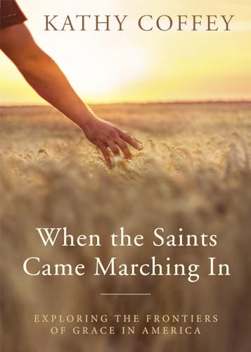 Stock image for When the Saints Came Marching In: Exploring the Frontiers of Grace in America for sale by BooksRun