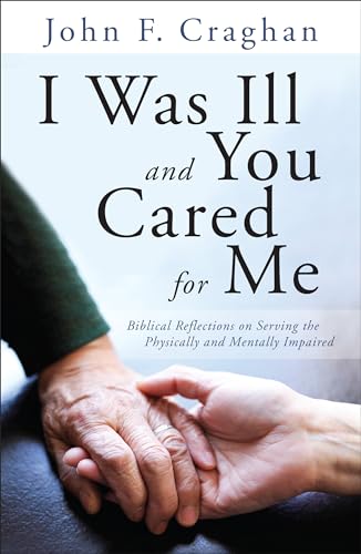 Stock image for I Was Ill and You Cared for Me: Biblical Reflections on Serving the Physically and Mentally Impaired for sale by HPB-Emerald