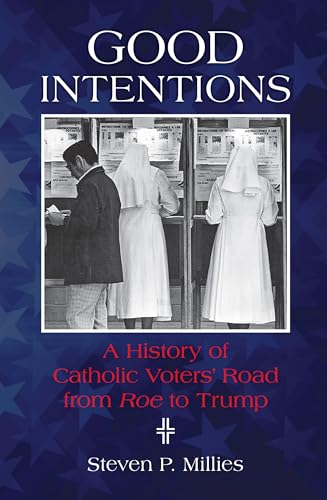 Beispielbild fr Good Intentions: A History of Catholic Voters' Road from Roe to Trump zum Verkauf von SecondSale