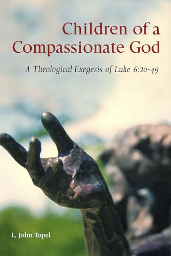 Stock image for Children of a Compassionate God: A Theological Exegesis of Luke 6:20-49 for sale by Henry Stachyra, Bookseller