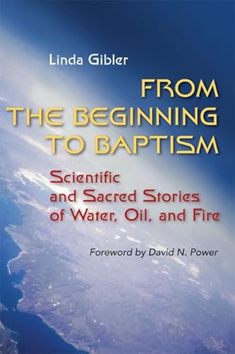 Imagen de archivo de From the Beginning to Baptism: Scientific and Sacred Stories of Water, Oil, and Fire a la venta por ThriftBooks-Atlanta
